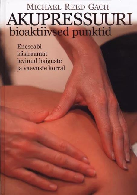 Akupressuuri bioaktiivsed punktid Eneseabi käsiraamat levinud haiguste ja vaevuste korral kaanepilt – front cover