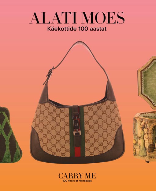 Alati moes: käekottide 100 aastat Carry me: 100 years of handbags kaanepilt – front cover