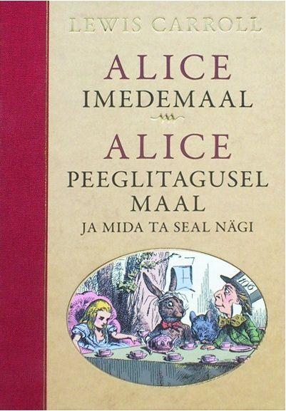Alice Imedemaal • Alice peeglitagusel maal ja mida ta seal nägi kaanepilt – front cover