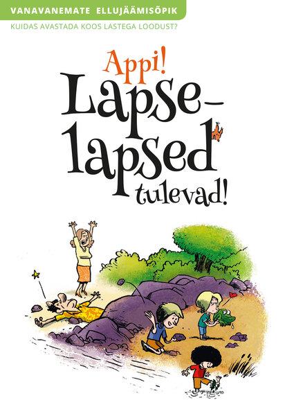 Appi! Lapselapsed tulevad! Vanavanemate ellujäämisõpik : kuidas avastada koos lastega loodust? kaanepilt – front cover