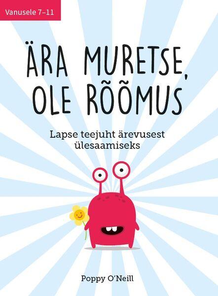 Ära muretse, ole rõõmus Lapse teejuht ärevusest ülesaamiseks kaanepilt – front cover