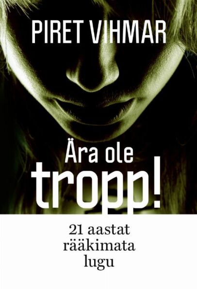 Ära ole tropp: 21 aastat rääkimata lugu kaanepilt – front cover