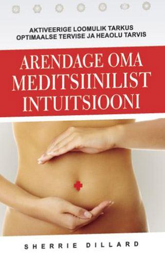 Arendage oma meditsiinilist intuitsiooni Aktiveerige loomulik tarkus optimaalse tervise ja heaolu tarvis kaanepilt – front cover