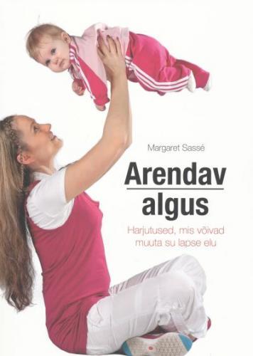 Arendav algus: harjutused, mis võivad muuta su lapse elu kaanepilt – front cover