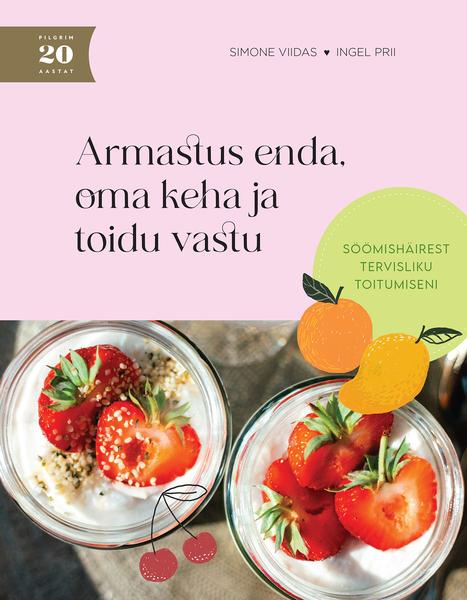 Armastus enda, oma keha ja toidu vastu Söömishäirest tervisliku toitumiseni kaanepilt – front cover