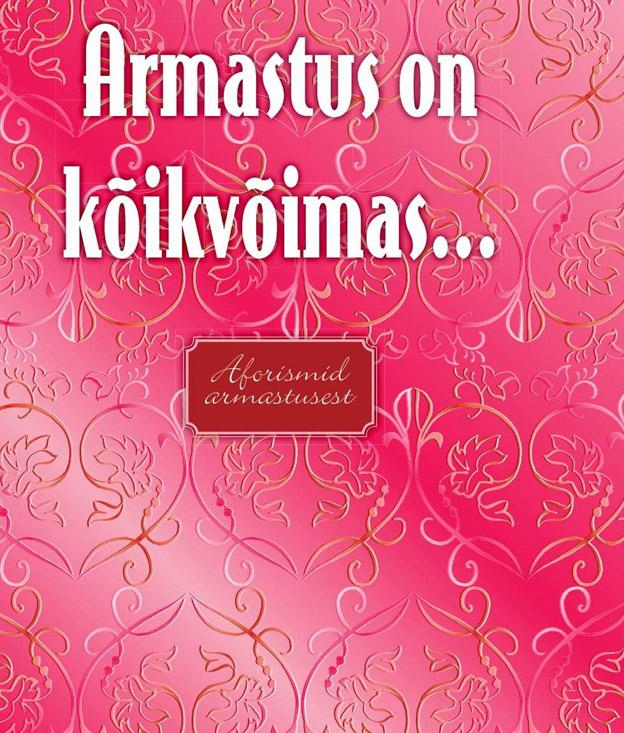 Armastus on kõikvõimas ... Aforismid armastusest kaanepilt – front cover