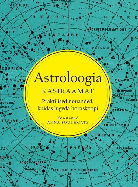 Astroloogia käsiraamat Praktilised nõuanded, kuidas lugeda oma horoskoopi kaanepilt – front cover