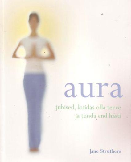 Aura: juhised, kuidas olla terve ja tunda end hästi kaanepilt – front cover