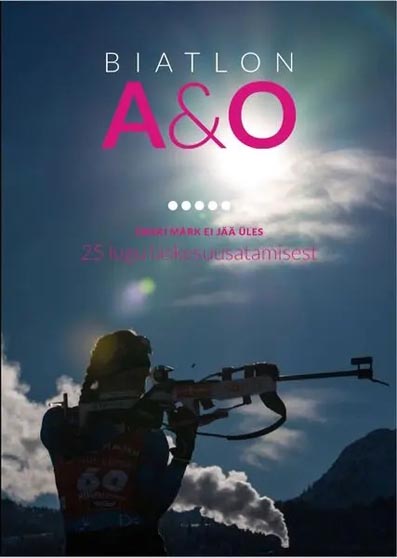 Biatlon A&O: ükski märk ei jää üles 25 lugu laskesuusatamisest kaanepilt – front cover