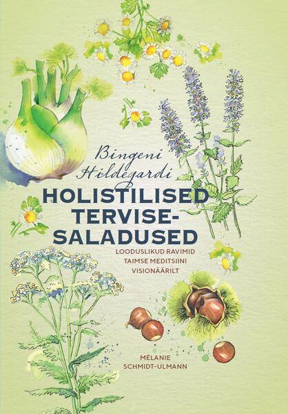 Bingeni Hildegardi holistilised tervisesaladused Looduslikud ravimid taimse meditsiini visionäärilt kaanepilt – front cover
