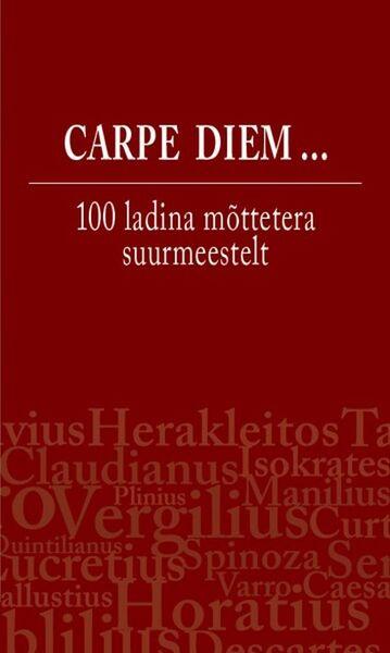 Carpe diem ... 100 ladina mõttetera suurmeestelt kaanepilt – front cover