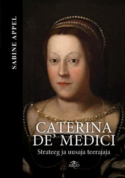 Caterina de’ Medici: strateeg ja uusaja teerajaja kaanepilt – front cover