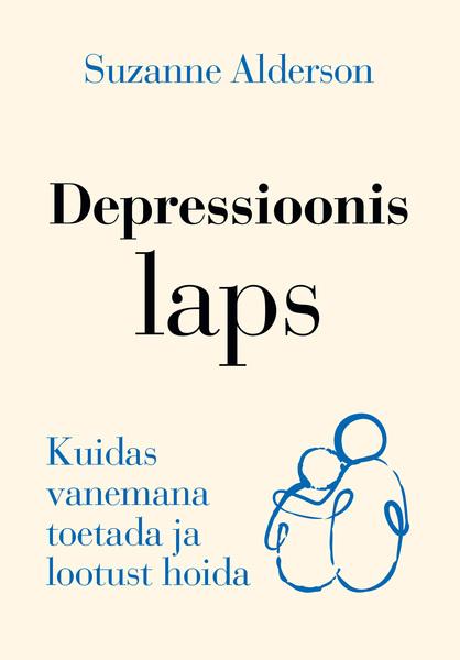 Depressioonis laps Kuidas vanemana toetada ja lootust hoida kaanepilt – front cover
