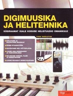 Digimuusika ja helitehnika Käsiraamat igale koduse helistuudio omanikule kaanepilt – front cover
