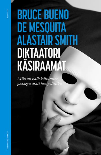 Diktaatori käsiraamat Miks on halb käitumine peaaegu alati hea poliitika kaanepilt – front cover