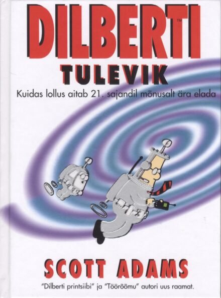 Dilberti tulevik: kuidas lollus aitab 21. sajandil mõnusalt ära elada kaanepilt – front cover