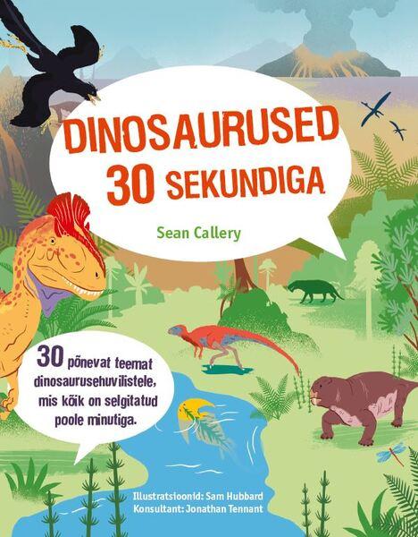 Dinosaurused 30 sekundiga 30 põnevat teemat dinosaurusehuvilistele, mis kõik on selgitatud poole minutiga kaanepilt – front cover