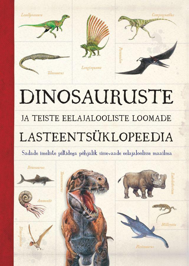 Dinosauruste ja teiste eelajalooliste loomade lasteentsüklopeedia Sadade imeliste piltidega põhjalik sissevaade eelajaloolisse maailma kaanepilt – front cover