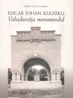 Edgar Johan Kuusiku Vabadussõja monumendid E. J. Kuusiku 120. sünniaastapäevale pühendatud näitus Eesti Arhitektuurimuuseumis 12.03.–10.05.2008 kaanepilt – front cover