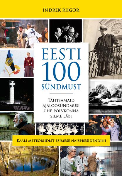 Eesti 100 sündmust Tähtsamaid ajaloosündmusi ühe põlvkonna silme läbi kaanepilt – front cover