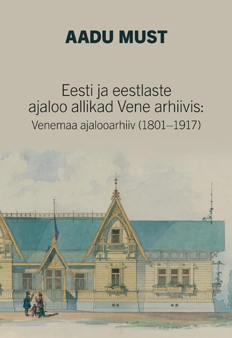 Eesti ja eestlaste ajaloo allikad Vene arhiivis Venemaa ajalooarhiiv (1801–1917) kaanepilt – front cover
