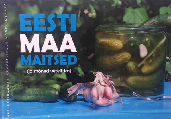 Eesti maa maitsed (ja mõned vetelt ka) Retseptiraamat rahvuslikule köögisõbrale kaanepilt – front cover