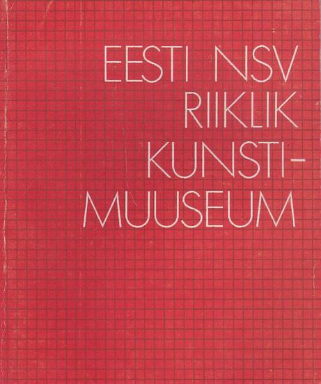Eesti NSV Riiklik Kunstimuuseum Eesti ja eesti nõukogude kunst kaanepilt – front cover