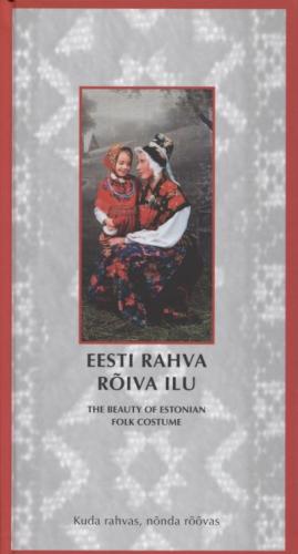 Eesti rahva rõiva ilu Kuda rahvas, nõnda rõõvas The beauty of Estonian folk costume kaanepilt – front cover