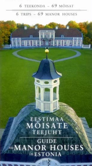 Eestimaa mõisate teejuht: 6 teekonda – 69 mõisat Guide to manor houses in Estonia: 6 trips – 69 manor houses kaanepilt – front cover