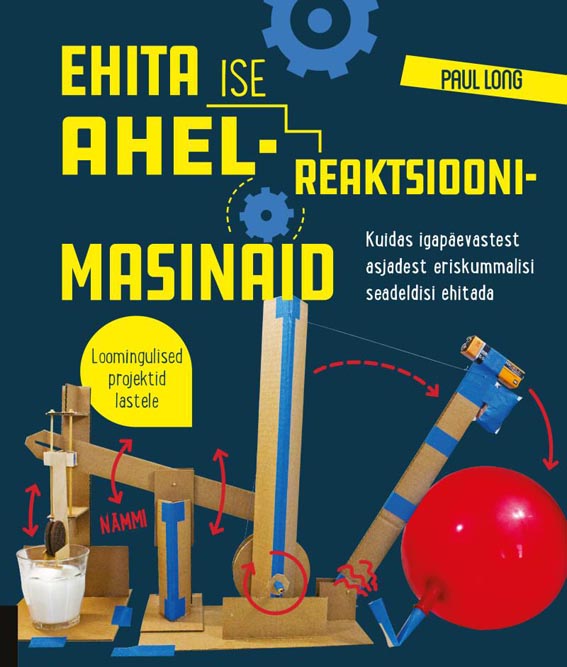 Ehita ise ahelreaktsioonimasinaid Kuidas igapäevastest asjadest eriskummalisi seadeldisi ehitada: loomingulised projektid lastele kaanepilt – front cover