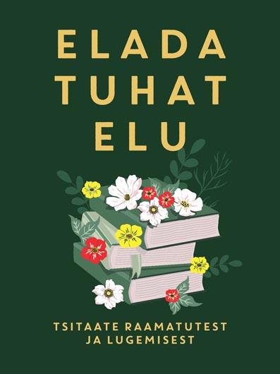 Elada tuhat elu: tsitaate raamatutest ja lugemisest kaanepilt – front cover