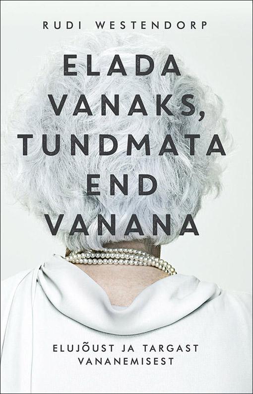 Elada vanaks, tundmata end vanana Elujõust ja targast vananemisest kaanepilt – front cover