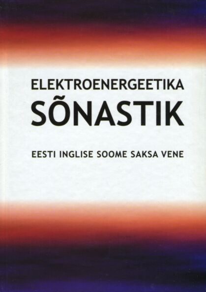 Elektroenergeetikasõnastik: eesti-inglise-soome-saksa-vene Elektroenergeetika sõnastik kaanepilt – front cover