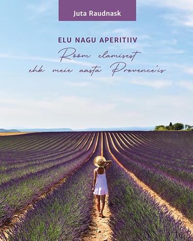 Elu nagu aperitiiv Rõõm elamisest ehk meie aasta Provence’is kaanepilt – front cover