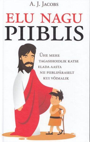 Elu nagu Piiblis Ühe mehe tagasihoidlik katse elada aasta nii piiblipäraselt kui võimalik kaanepilt – front cover