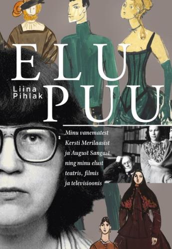 Elu puu Minu vanematest Kersti Merilaasist ja August Sangast ning minu elust teatris, filmis ja televisioonis kaanepilt – front cover