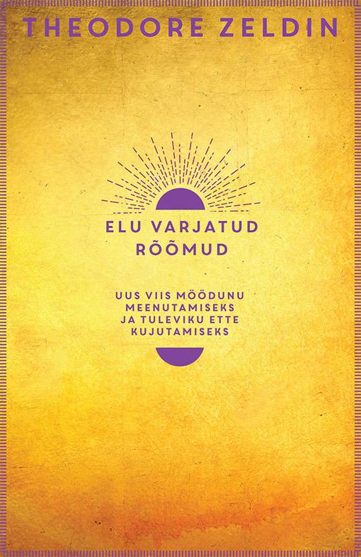 Elu varjatud rõõmud Uus viis möödunu meenutamiseks ja tuleviku ette kujutamiseks kaanepilt – front cover