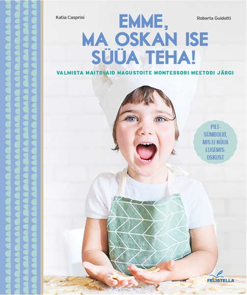 Emme, ma oskan ise süüa teha! Valmista maitsvaid magustoite Montessori meetodi järgi: piltsümbolid, mis ei nõua lugemisoskust kaanepilt – front cover