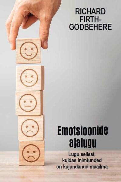 Emotsioonide ajalugu Kuidas meie tunded lõid maailma sellisena, nagu see on kaanepilt – front cover