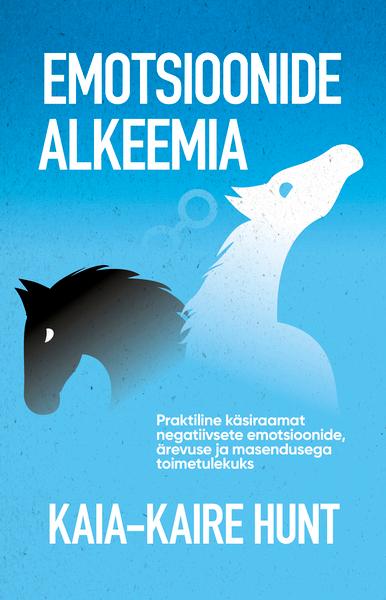 Emotsioonide alkeemia Praktiline käsiraamat negatiivsete emotsioonide, ärevuse ja masendusega toimetulekuks kaanepilt – front cover