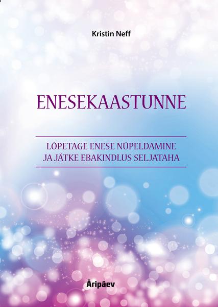 Enesekaastunne Lõpetage enese nüpeldamine ja jätke ebakindlus seljataha kaanepilt – front cover