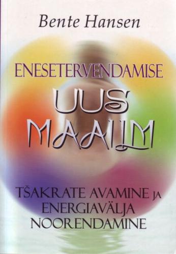 Enesetervendamise uus maailm Tšakrate avamine ja energiavälja noorendamine kaanepilt – front cover