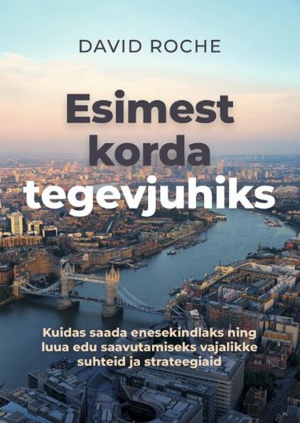 Esimest korda tegevjuhiks Kuidas saada enesekindlaks ning luua edu saavutamiseks vajalikke suhteid kaanepilt – front cover