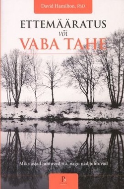 Ettemääratus või vaba tahe Miks asjad juhtuvad nii, nagu nad juhtuvad kaanepilt – front cover