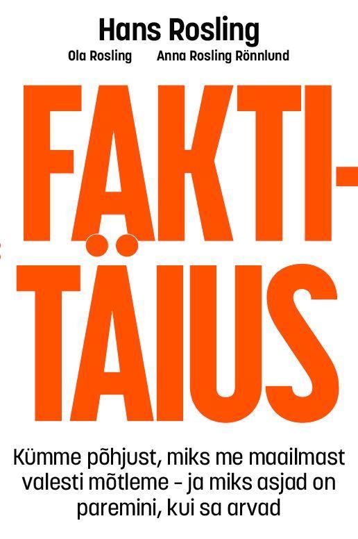 Faktitäius Kümme põhjust, miks me maailmast valesti mõtleme – ja miks asjad on paremini, kui sa arvad kaanepilt – front cover