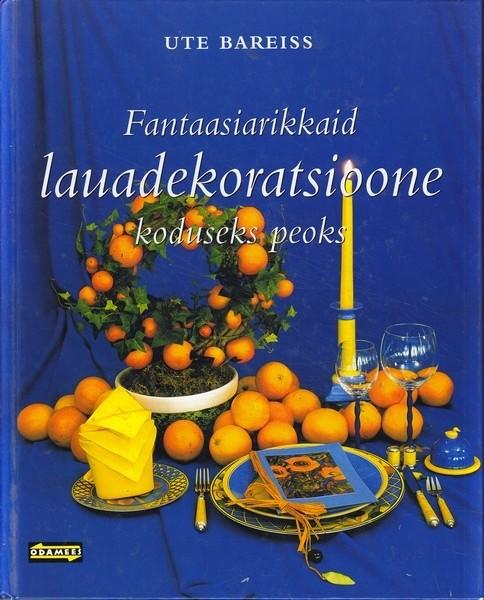 Fantaasiarikkaid lauadekoratsioone koduseks peoks kaanepilt – front cover