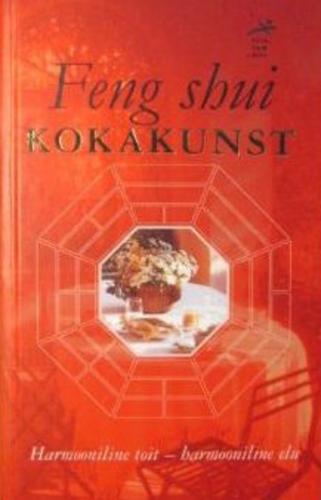 Feng shui kokakunst Toidusedeli koostamise ning maitsvate ja kasulike roogade valmistamise kunst feng shui põhimõttel kaanepilt – front cover