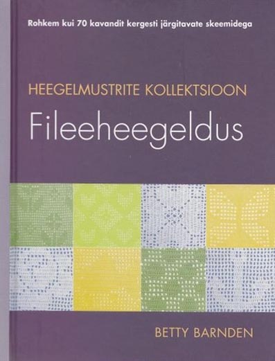 Fileeheegeldus: heegelmustrite kollektsioon Rohkem kui 70 kavandit kergesti järgitavate skeemidega kaanepilt – front cover