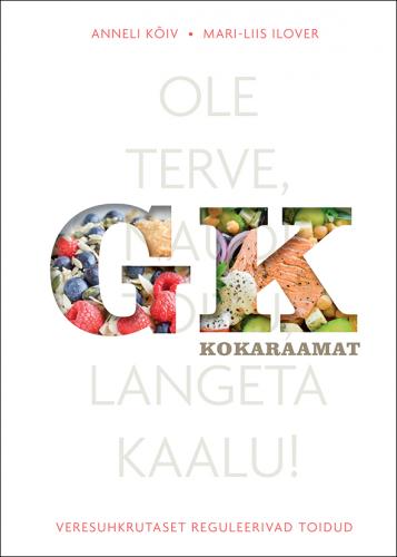 GK kokaraamat: veresuhkrutaset reguleerivad toidud GK = glükeemiline koormus Ole terve, naudi toitu, langeta kaalu! kaanepilt – front cover