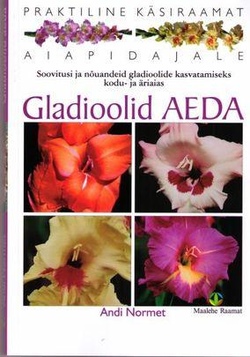 Gladioolid aeda Soovitusi ja nõuandeid gladioolide kasvatamiseks kodu- ja äriaias kaanepilt – front cover